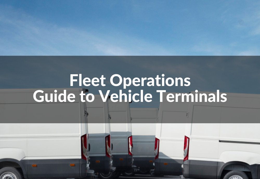 Fleet Operations: Guide to Vehicle Terminals